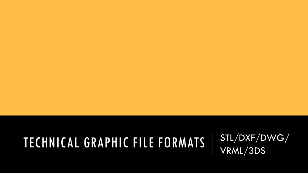 Technical Graphic File Formats Stl/Dxf/Dwg/ Vrml/3Ds Standard Tessellation Language/Stereo Lithography File Format (Stl)