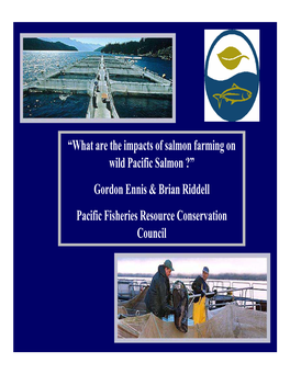 “What Are the Impacts of Salmon Farming on Wild Pacific Salmon ?” Gordon Ennis & Brian Riddell Pacific Fisheries Resource Conservation Council