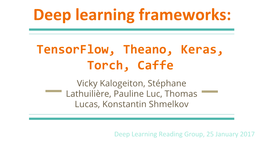 Tensorflow, Theano, Keras, Torch, Caffe Vicky Kalogeiton, Stéphane Lathuilière, Pauline Luc, Thomas Lucas, Konstantin Shmelkov Introduction