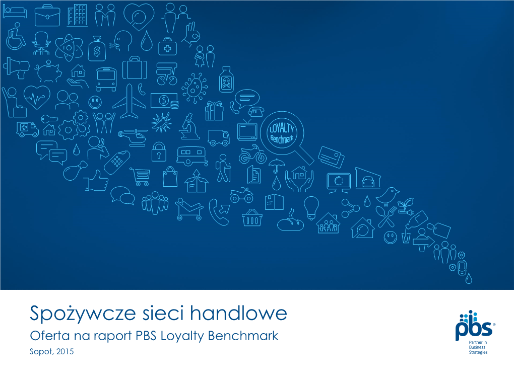 Spożywcze Sieci Handlowe Oferta Na Raport PBS Loyalty Benchmark Sopot, 2015 PBS Loyalty Benchmark 2 Loyalty Benchamark Sieci Spożywcze, 2015 Czego Dotyczy Badanie?