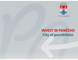 INVEST in PANČEVO City of Possibilities WELCOME to PANČEVO! INVEST in PANCEVO ABOUT PANČEVO City of Possibilities