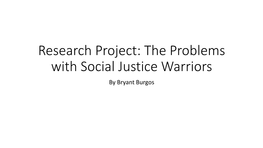 Research Project: the Problems with Social Justice Warriors by Bryant Burgos Social Justice Warriors