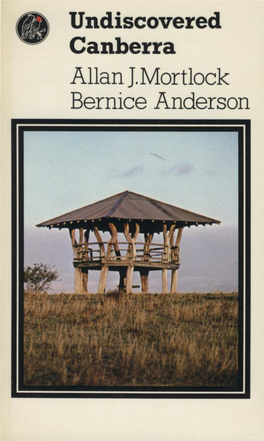 Undiscovered Canberra Allan J.Mortlock Bernice Anderson This Book Was Published by ANU Press Between 1965–1991