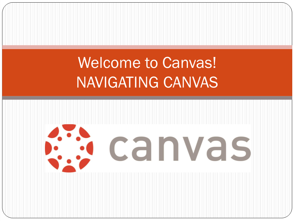 Welcome to Canvas! NAVIGATING CANVAS NAVIGATING CANVAS