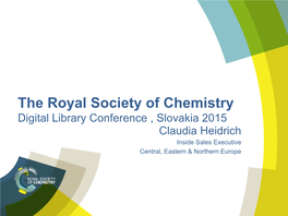 The Royal Society of Chemistry Digital Library Conference , Slovakia 2015 Claudia Heidrich Inside Sales Executive Central, Eastern & Northern Europe Content