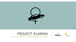 PROJECT ALANNA Role of Women in Automobile Purchase BACKGROUND