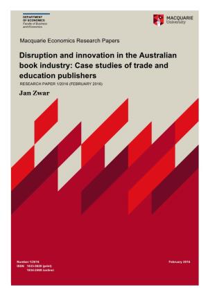 Disruption and Innovation in the Australian Book Industry: Case Studies of Trade and Education Publishers RESEARCH PAPER 1/2016 (FEBRUARY 2016)