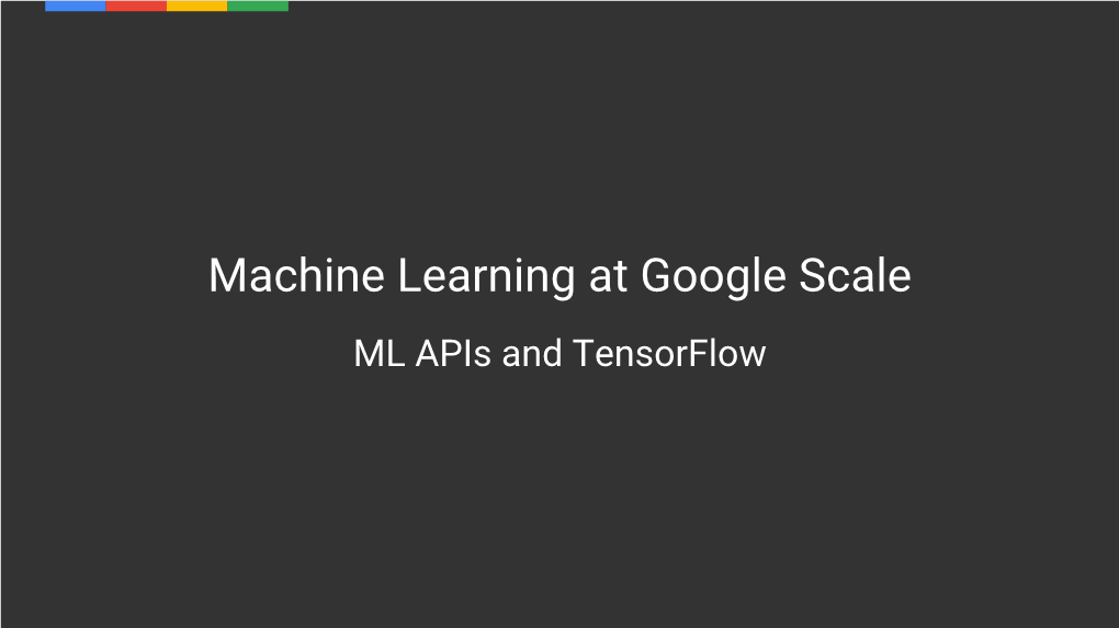 Machine Learning at Google Scale ML Apis and Tensorflow Michel Pereira