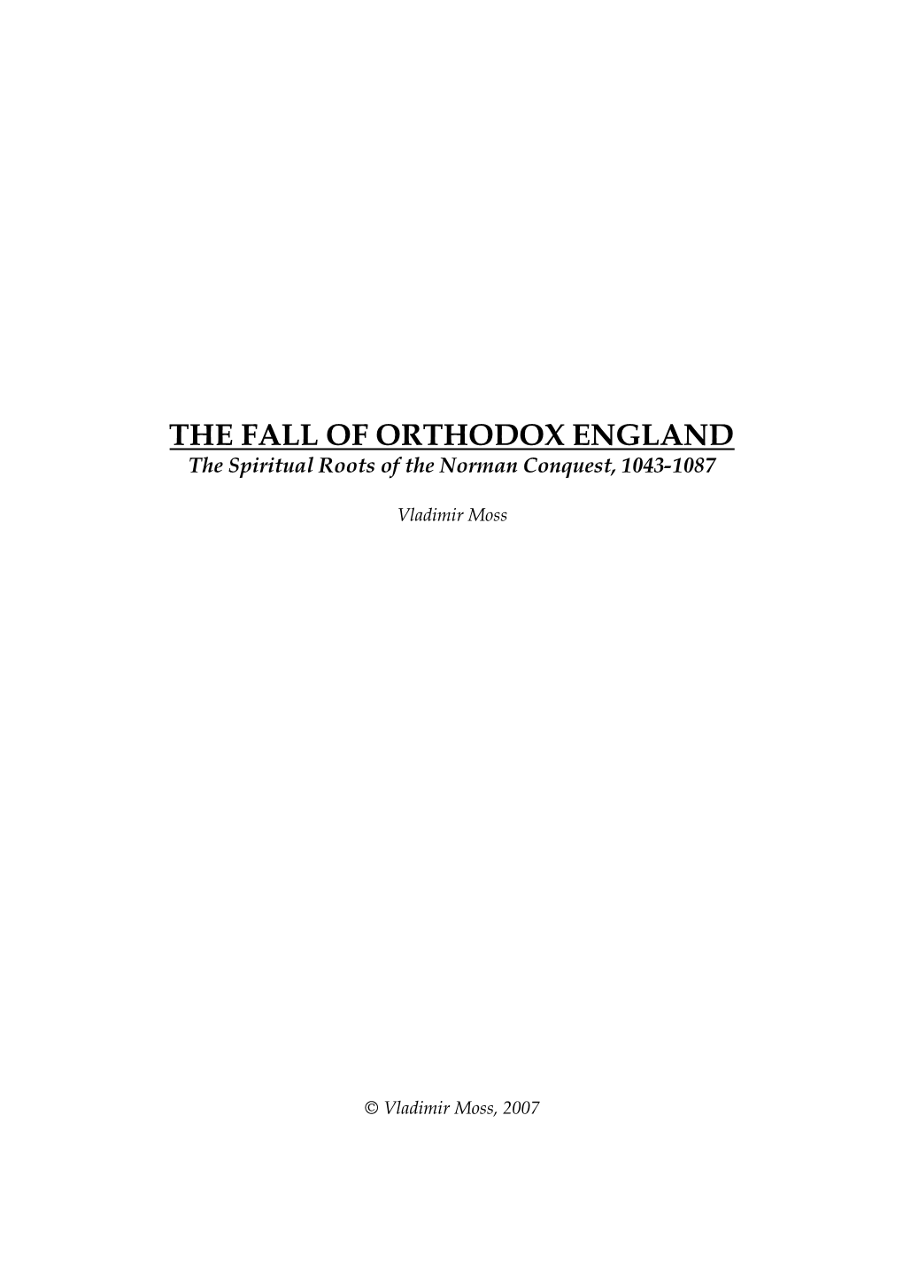 THE FALL of ORTHODOX ENGLAND the Spiritual Roots of the Norman Conquest, 1043-1087