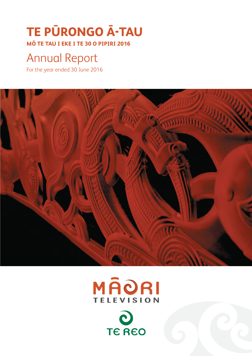TE PŪRONGO Ā-TAU MŌ TE TAU I EKE I TE 30 O PIPIRI 2016 Annual Report for the Year Ended 30 June 2016