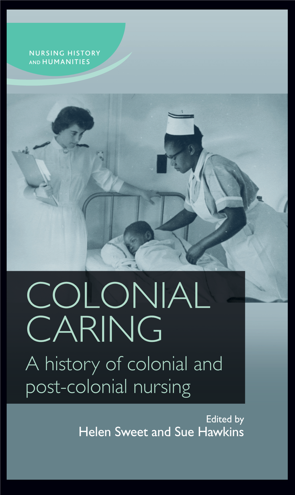 Colonial Caring: a History of Colonial and Post-Colonial Nursing