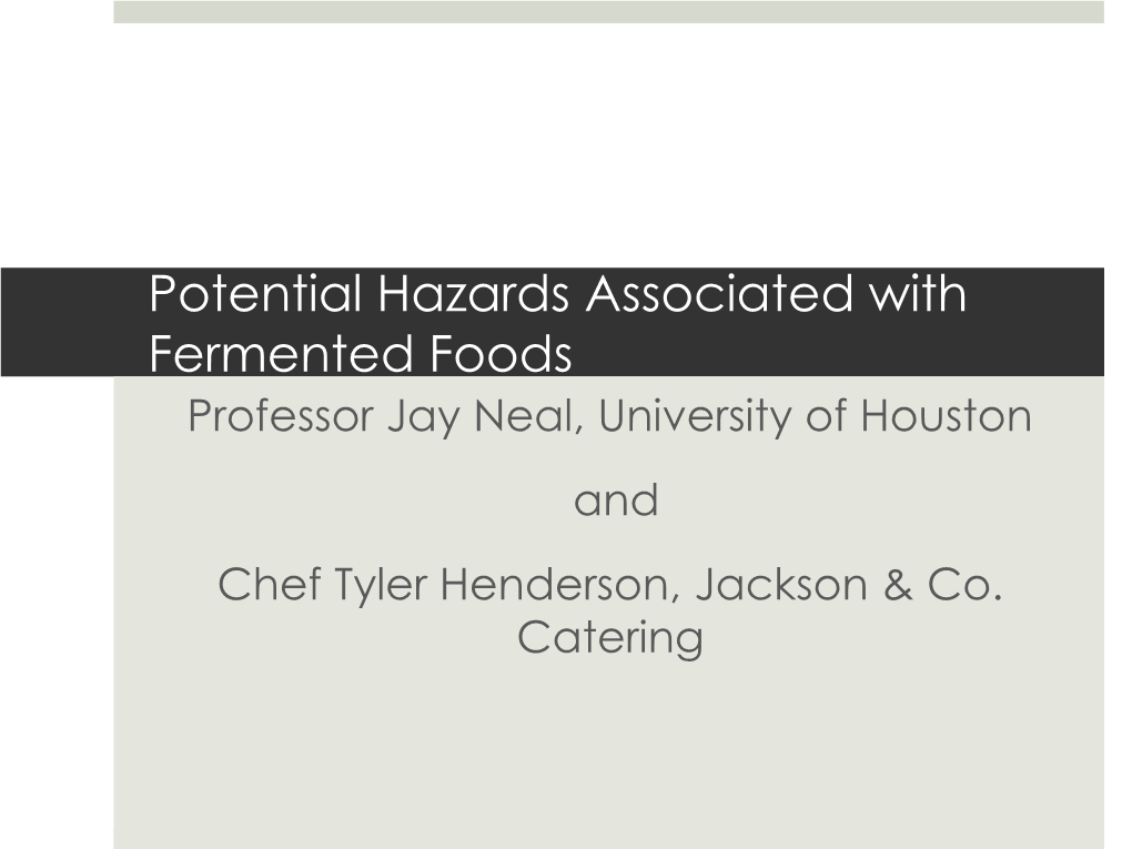 Potential Hazards Associated with Fermented Foods Professor Jay Neal, University of Houston and Chef Tyler Henderson, Jackson & Co