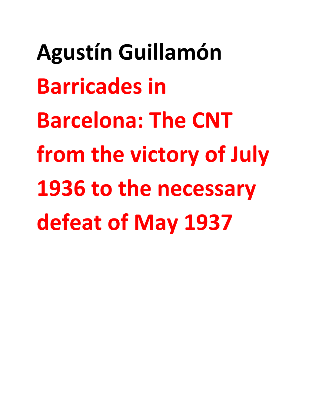 Agustín Guillamón Barricades in Barcelona: the CNT from the Victory of July 1936 to the Necessary Defeat of May 1937