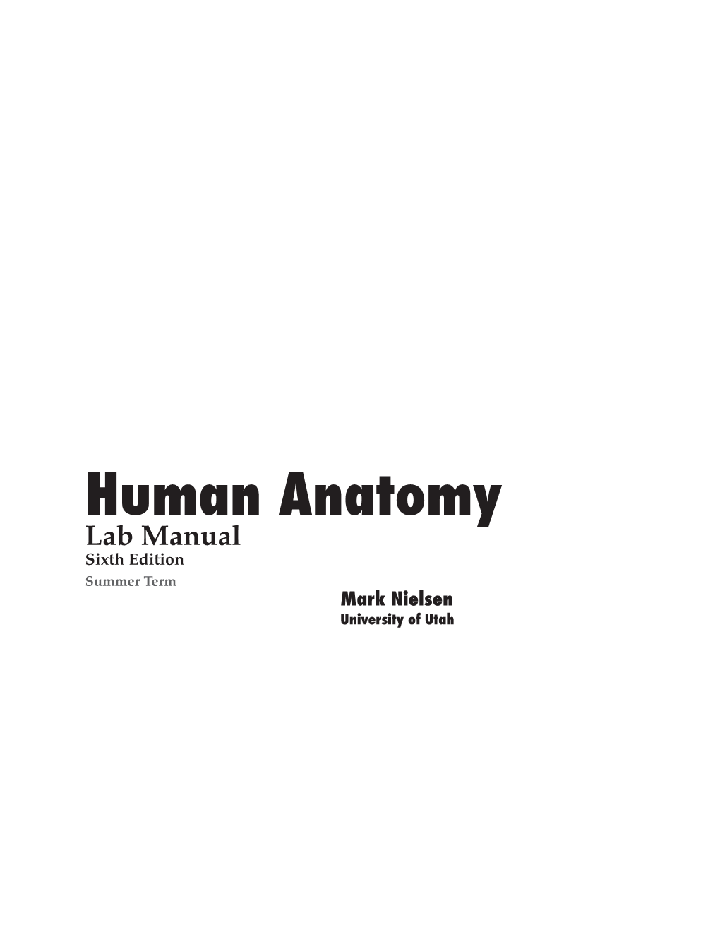 Human Anatomy Lab Manual Sixth Edition Summer Term Mark Nielsen University of Utah