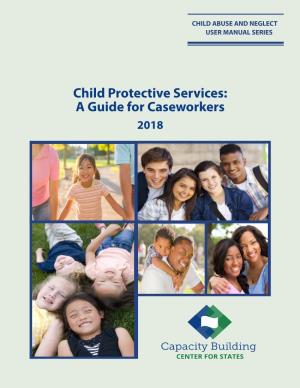 Child Protective Services: a Guide for Caseworkers 2018 Child Protective Services: a Guide for Caseworkers