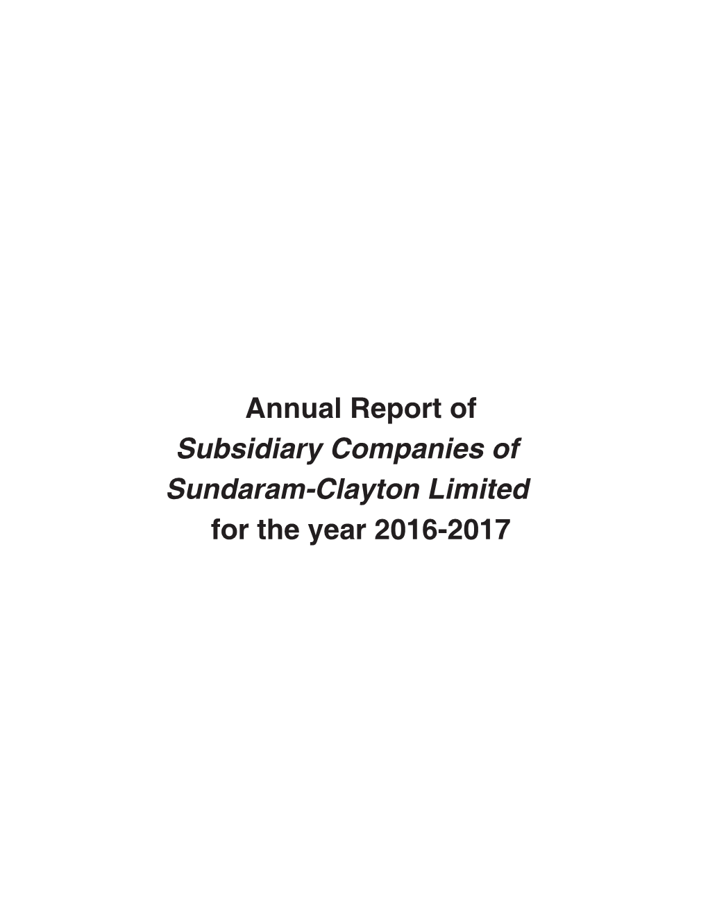 Annual Report of Subsidiary Companies of Sundaram-Clayton Limited for the Year 2016-2017 Contents