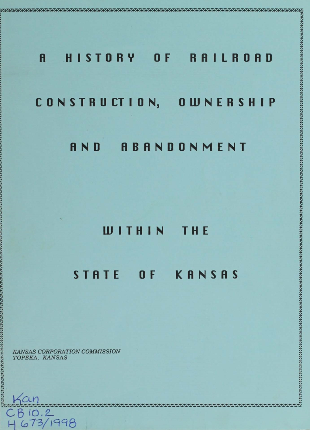 A .H I S T 0 R Y 0 F Railroad C 0 N S T R U Ct I 0 N, Ownership Rnd Abandonment Within State the Kansas