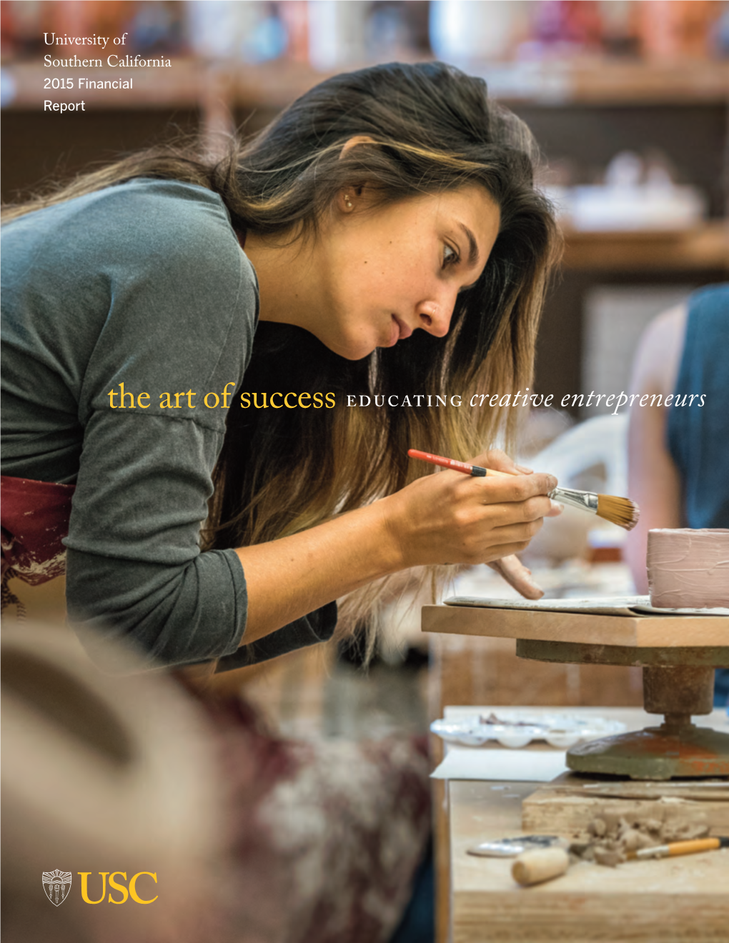 The Art of Success EDUCATING Creative Entrepreneurs Usc ﬁnancial Report 2015 01 the Art of Success 20 University Highlights