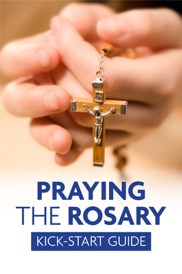 Praying the Rosary Kick-Start Guide Praying the Rosary Kick-Start Guide