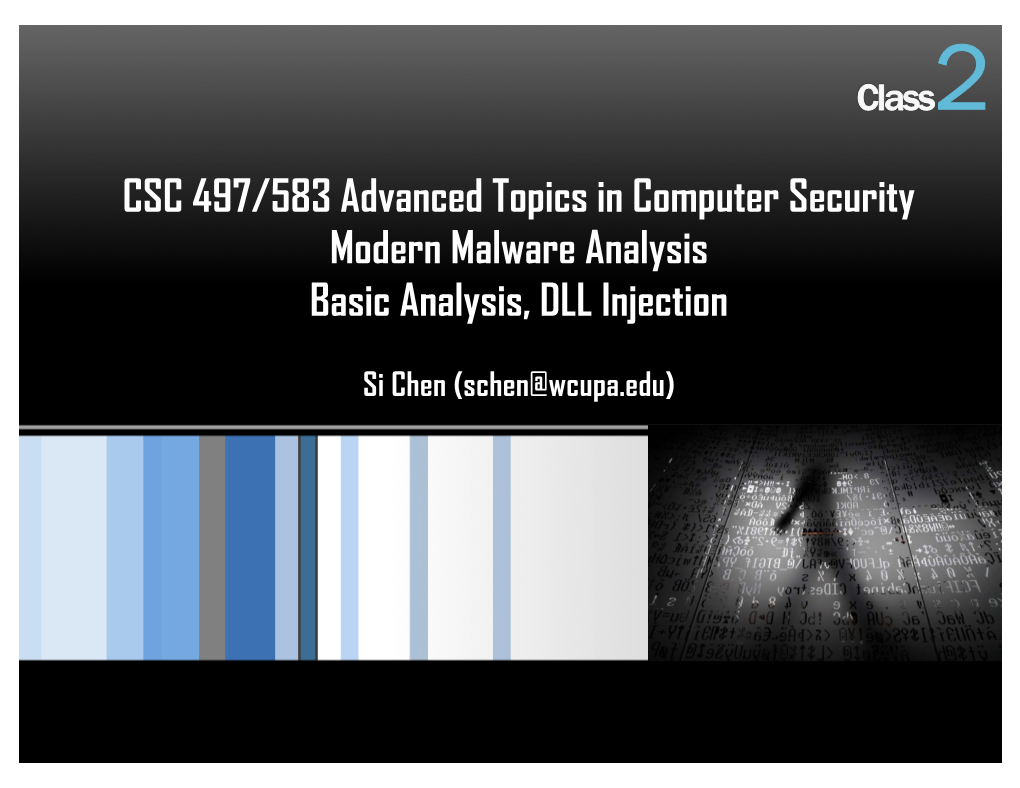 CSC 497/583 Advanced Topics in Computer Security Modern Malware Analysis Basic Analysis, DLL Injection