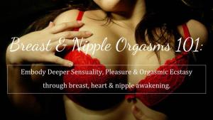 Breast & Nipple Orgasms 101