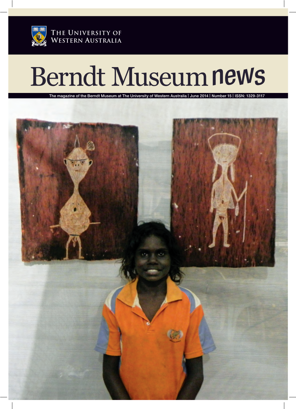 Berndt Museum News the Magazine of the Berndt Museum at the University of Western Australia | June 2014 | Number 15 | ISSN: 1329-3117 BERNDT MUSEUM NEWS