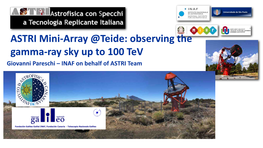 ASTRI Mini-Array @Teide: Observing the Gamma-Ray Sky up to 100 Tev Giovanni Pareschi – INAF on Behalf of ASTRI Team ASTRI: Outline of the Presentation