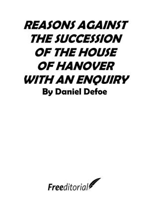 REASONS AGAINST the SUCCESSION of the HOUSE of HANOVER with an ENQUIRY by Daniel Defoe