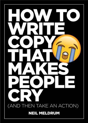 (And Then Take an Action) Neil Meldrum How to Write Copy That Makes People Cry Contents