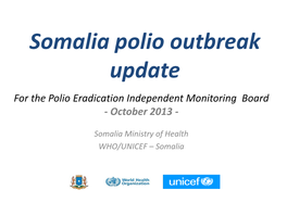 Somalia Polio Outbreak Update for the Polio Eradication Independent Monitoring Board - October 2013