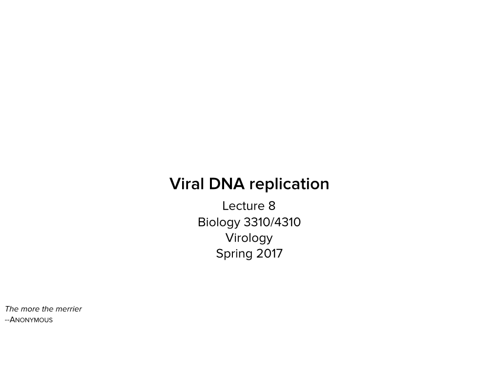 Viral DNA Replication Lecture 8 Biology 3310/4310 Virology Spring 2017