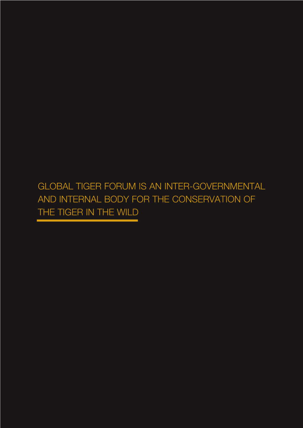 Global Tiger Forum Is an Inter-Governmental and Internal Body for the Conservation of the Tiger in the Wild