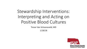 Interpreting and Acting on Positive Blood Cultures Trevor Van Schooneveld, MD 1/18/18 Objectives