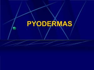 PYODERMAS Definition Skin Infection Caused by Pyogenic Bacteria Easily Transmitted Etiology •Staphylococcus ( S