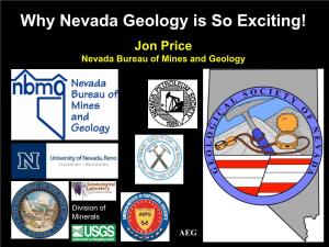 Why Nevada Geology Is So Exciting! Jon Price Nevada Bureau of Mines and Geology