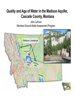 Quality and Age of Water in the Madison Aquifer, Cascade County, Montana John Lafave Montana Ground-Water Assessment Program