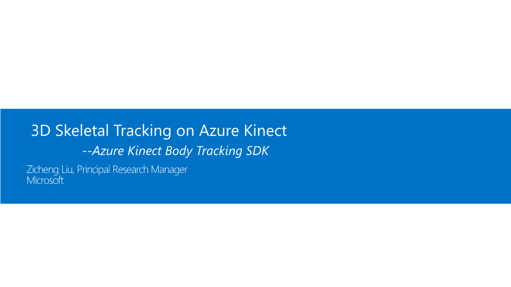 Azure Kinect Body Tracking SDK Zicheng Liu, Principal Research Manager Microsoft Azure Kinect DK