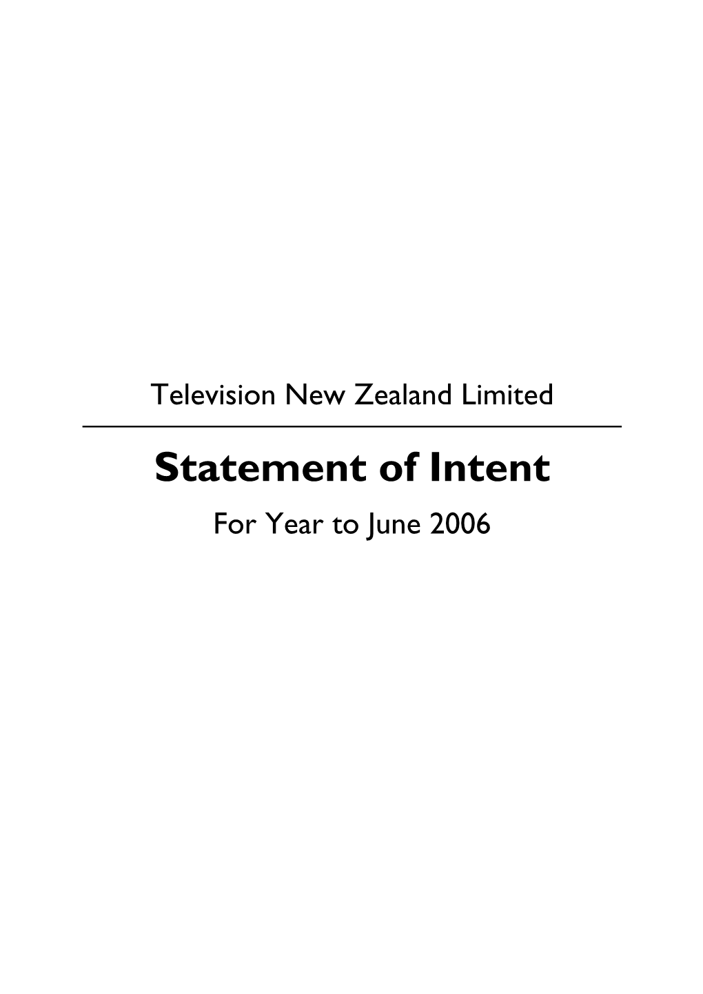 Television New Zealand Limited Statement of Intent for Year to June 2006 Television New Zealand Limited Statement of Intent for the Year Ended 30 June 2006