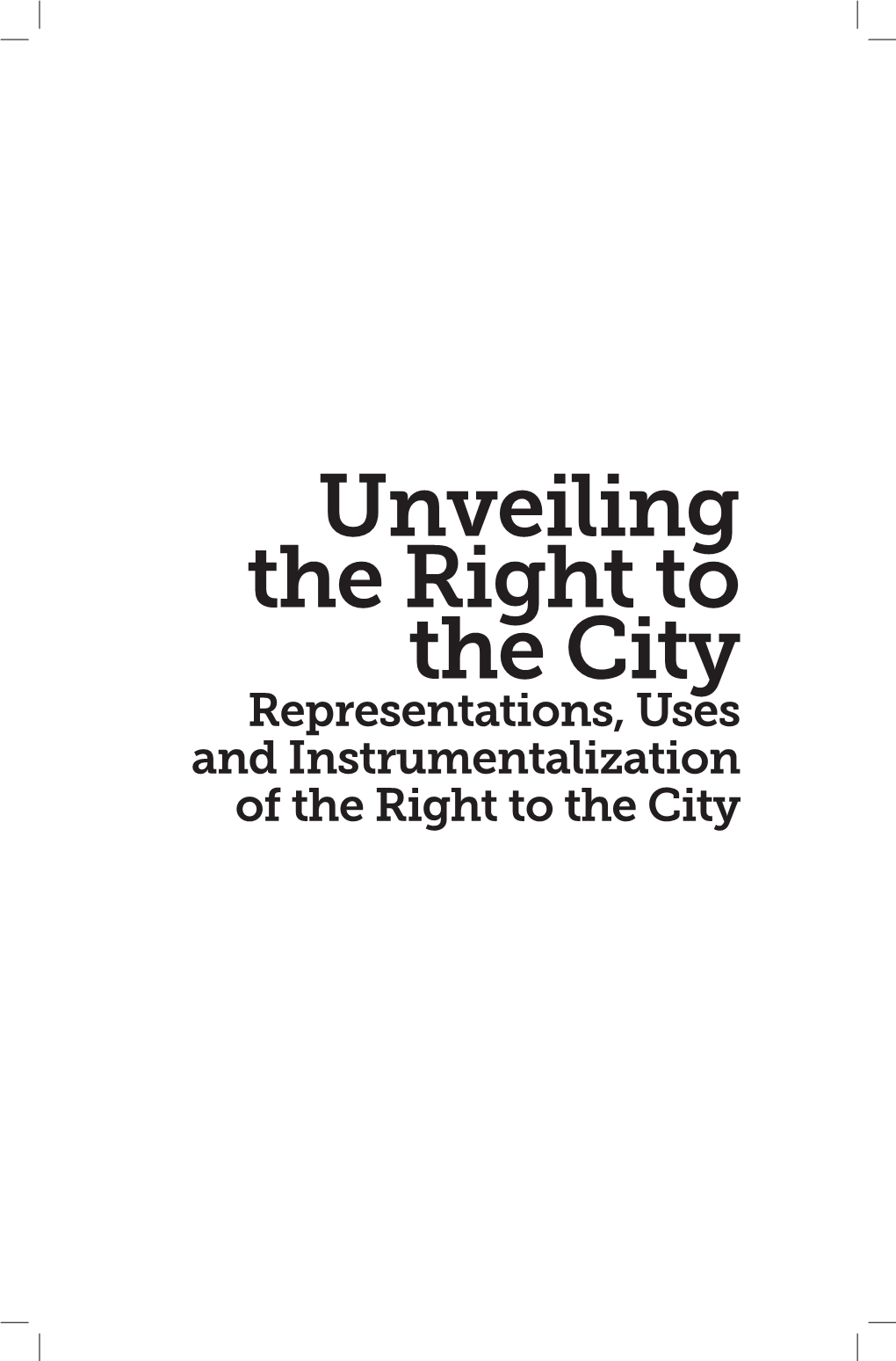 Unveiling the Right to the City Representations, Uses and Instrumentalization of the Right to the City