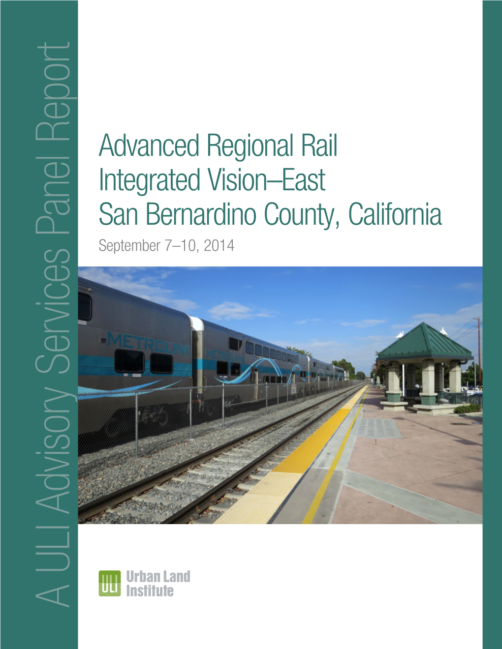 A ULI Advisory Services Panel Report Advanced Regional Rail Advanced Regionalrail September 7–10,2014 San Bernardinocounty,California Integrated Vision–East
