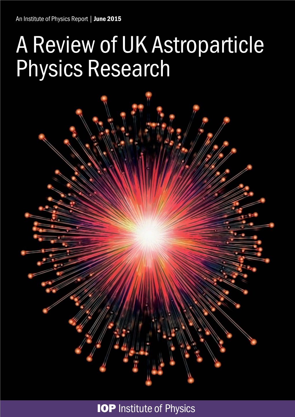 A Review of UK Astroparticle Physics Research Cover Image: Computer Artwork of Neutrinos Carol & Mike Werner, Visuals Unlimited/Science Photo Library CONTENTS