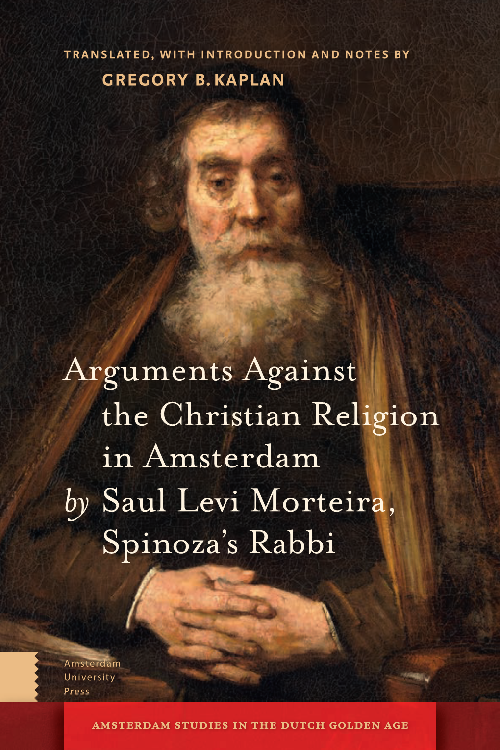 Arguments Against the Christian Religion in Amsterdam by Saul Levi Morteira, Spinoza’S Rabbi