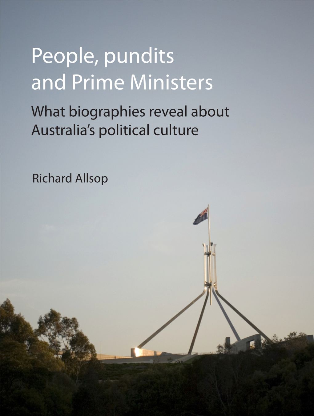 People, Pundits and Prime Ministers What Biographies Reveal About Australia’S Political Culture