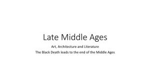 Late Middle Ages Art, Architecture and Literature the Black Death Leads to the End of the Middle Ages Sections 7.6, 7.7 & 7.8 Vocabulary Section 7.6