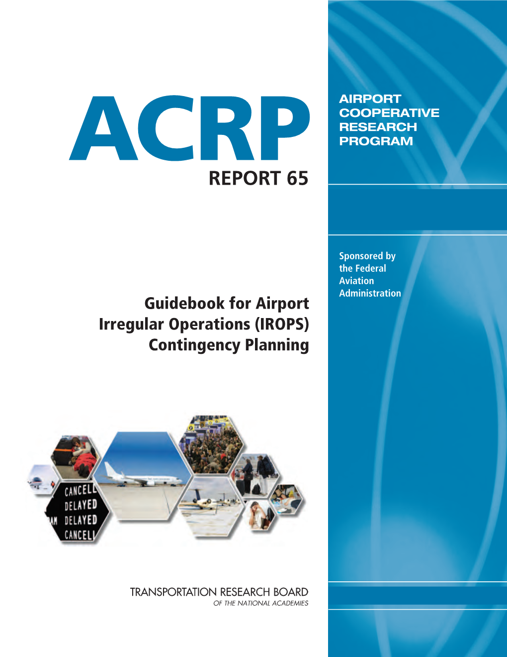 Guidebook for Airport Irregular Operations (IROPS) Contingency Planning ACRP OVERSIGHT COMMITTEE* TRANSPORTATION RESEARCH BOARD 2012 EXECUTIVE COMMITTEE*