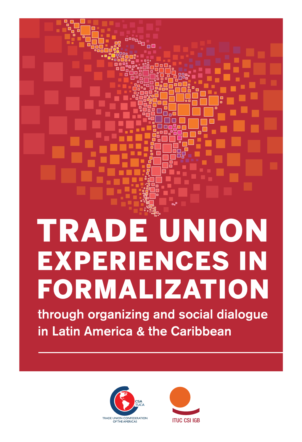 TRADE UNION EXPERIENCES in FORMALIZATION Through Organizing and Social Dialogue in Latin America & the Caribbean