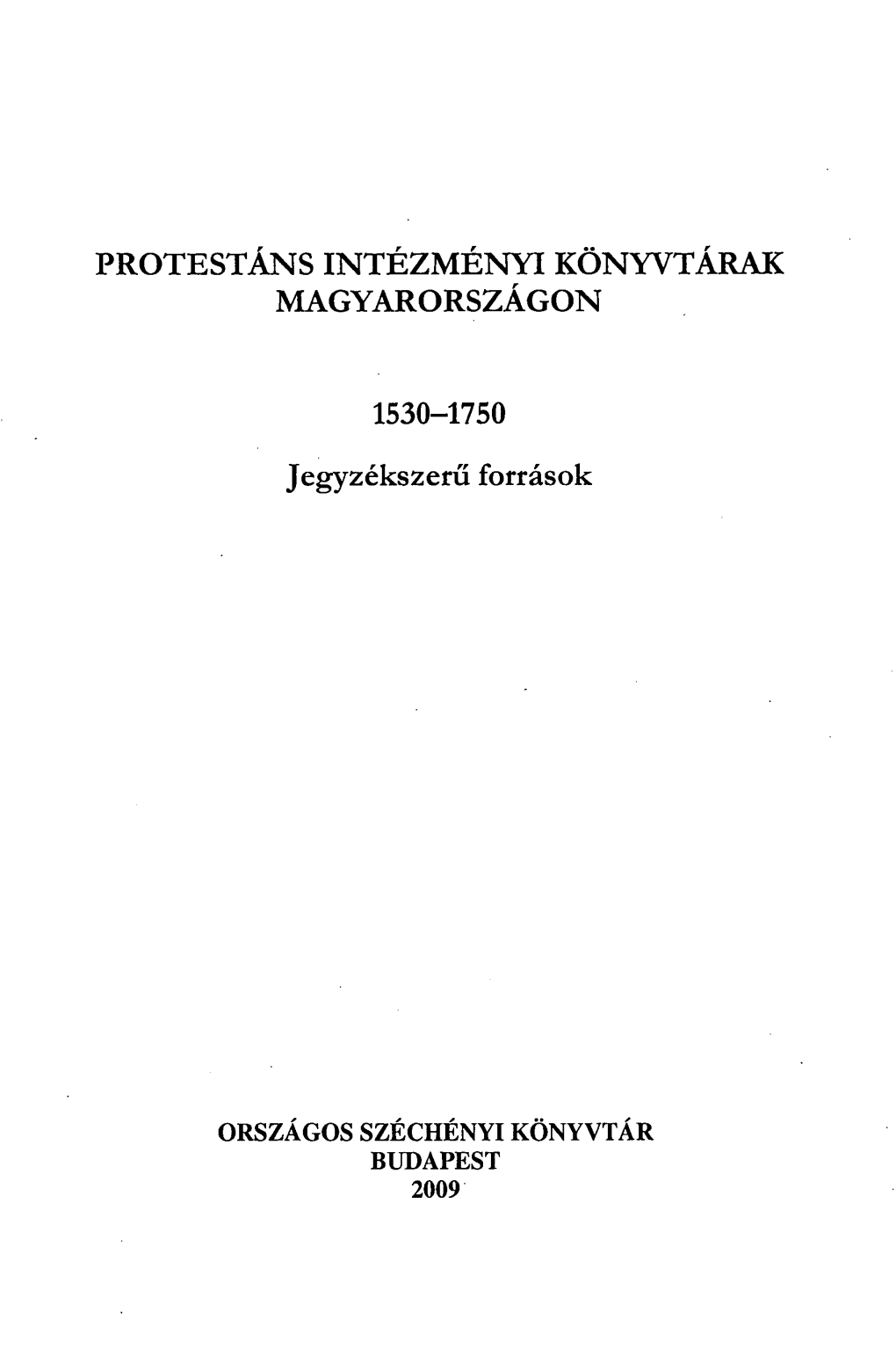 PROTESTÁNS INTÉZMÉNYI KÖNYVTÁRAK MAGYARORSZÁGON 1530-1750 Jegyzékszerű Források