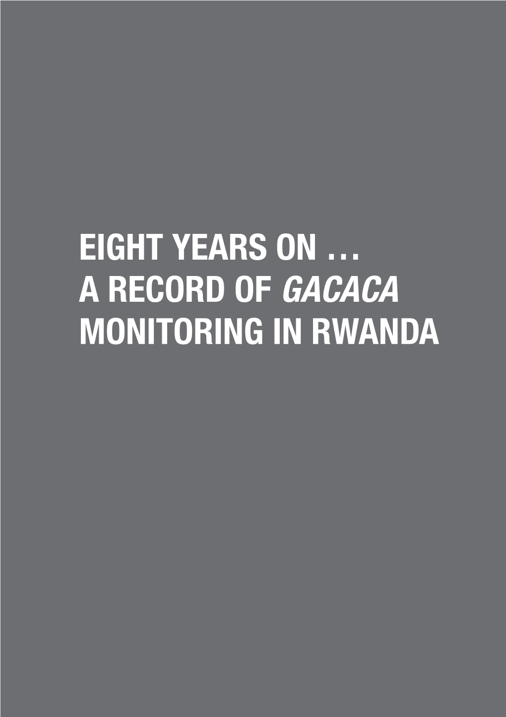 Eight Years on … a Record of Gacaca Monitoring in Rwanda