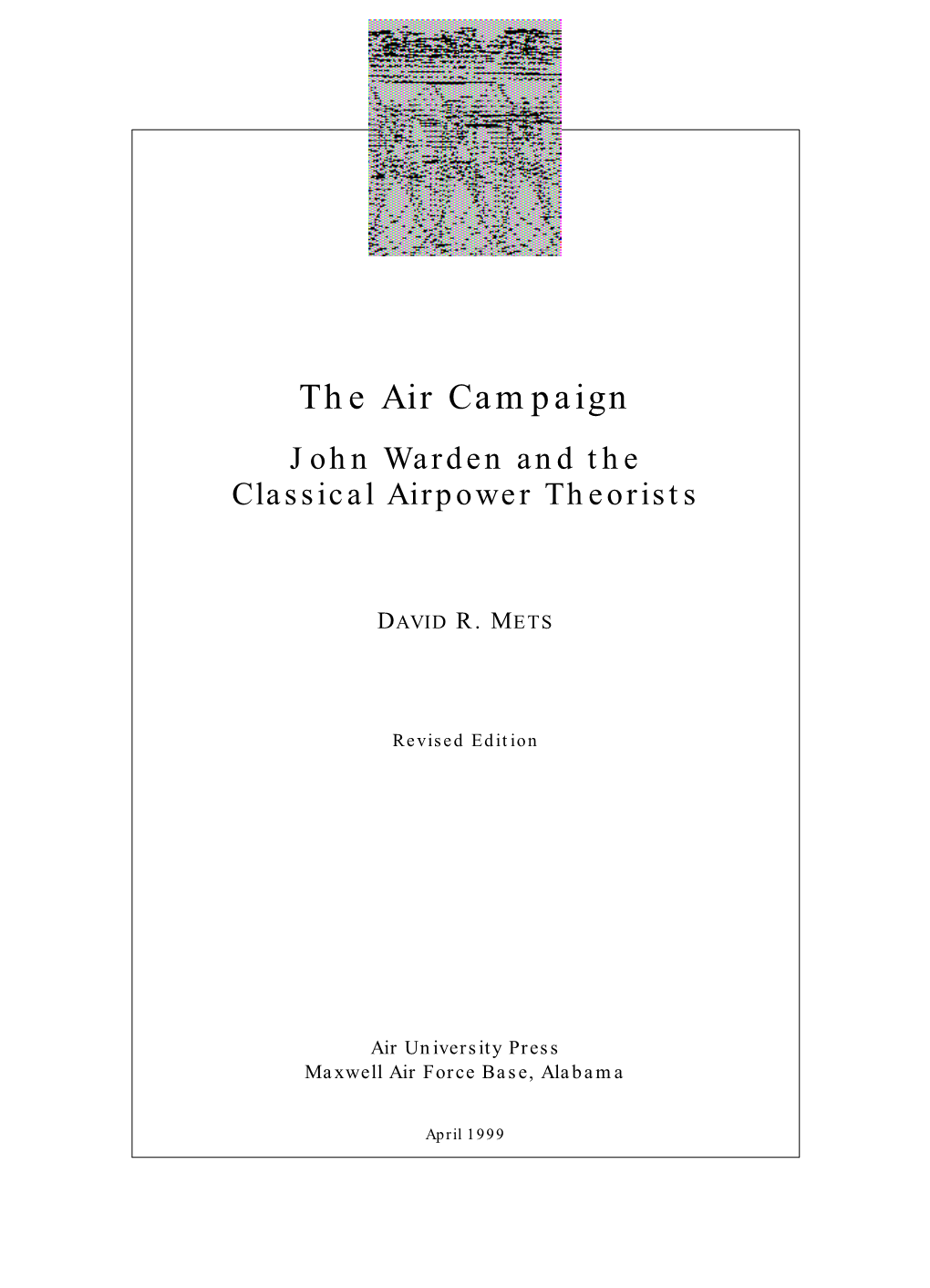 The Air Campaign: John Warden and the Classical Airpower Theorists By