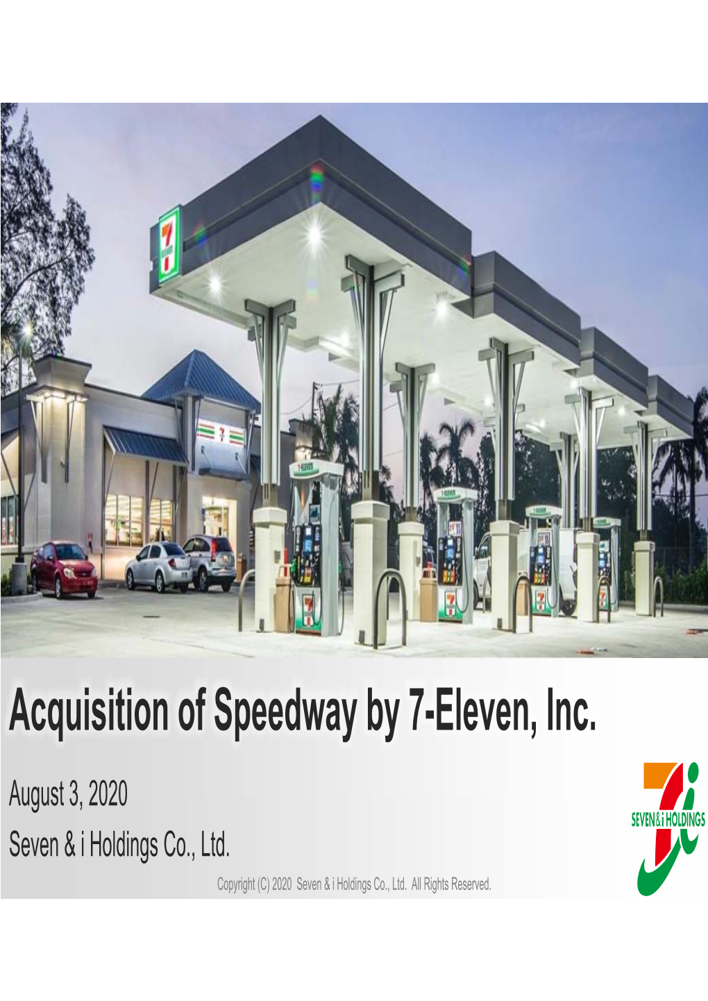 Acquisition of Speedway by 7-Eleven, Inc. August 3, 2020 Seven & I Holdings Co., Ltd